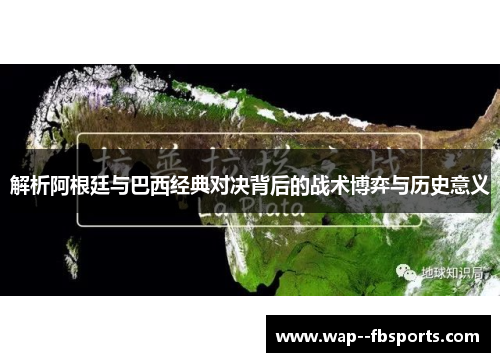 解析阿根廷与巴西经典对决背后的战术博弈与历史意义