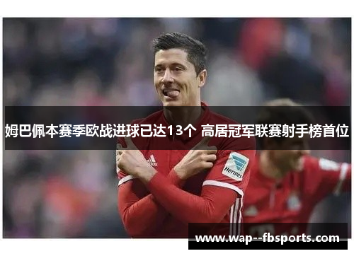 姆巴佩本赛季欧战进球已达13个 高居冠军联赛射手榜首位