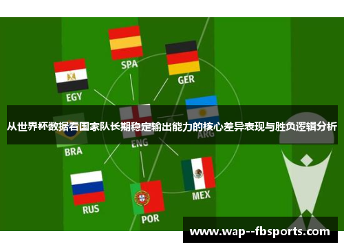 从世界杯数据看国家队长期稳定输出能力的核心差异表现与胜负逻辑分析