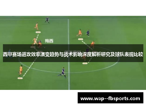 西甲赛场进攻效率演变趋势与战术影响深度解析研究及球队表现比较